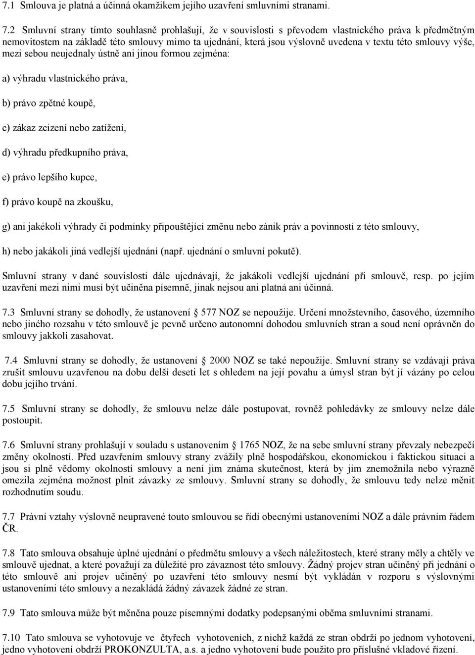 této smlouvy výše, mezi sebou neujednaly ústně ani jinou formou zejména: a) výhradu vlastnického práva, b) právo zpětné koupě, c) zákaz zcizení nebo zatížení, d) výhradu předkupního práva, e) právo