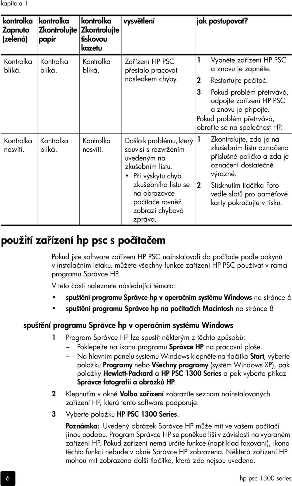 P i výskytu chyb zkušebního listu se na obrazovce počítače rovn ž zobrazí chybová zpráva. jak postupovat? 1 Vypn te za ízení HP PSC a znovu je zapn te. 2 Restartujte počítač.
