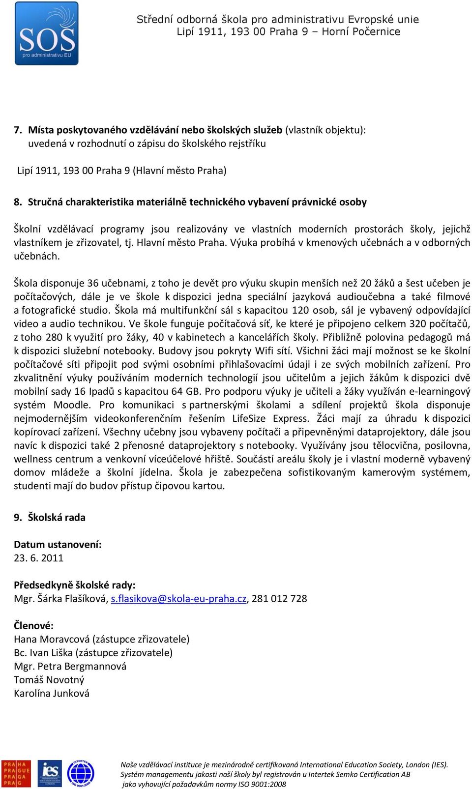 Hlavní město Praha. Výuka probíhá v kmenových učebnách a v odborných učebnách.