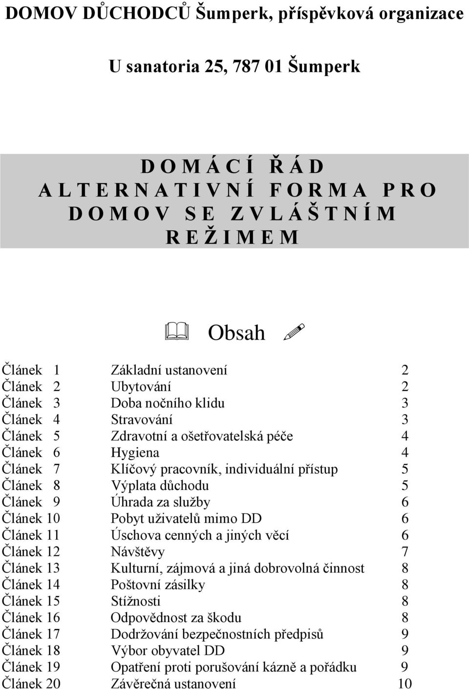 přístup 5 Článek 8 Výplata důchodu 5 Článek 9 Úhrada za sluţby 6 Článek 10 Pobyt uţivatelů mimo DD 6 Článek 11 Úschova cenných a jiných věcí 6 Článek 12 Návštěvy 7 Článek 13 Kulturní, zájmová a jiná