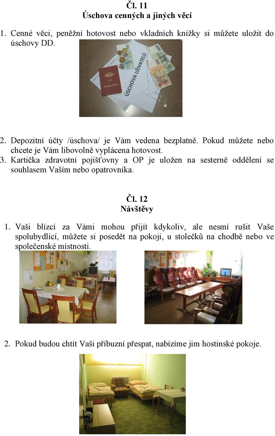 Kartička zdravotní pojišťovny a OP je uloţen na sesterně oddělení se souhlasem Vaším nebo opatrovníka. Čl. 12 Návštěvy 1.