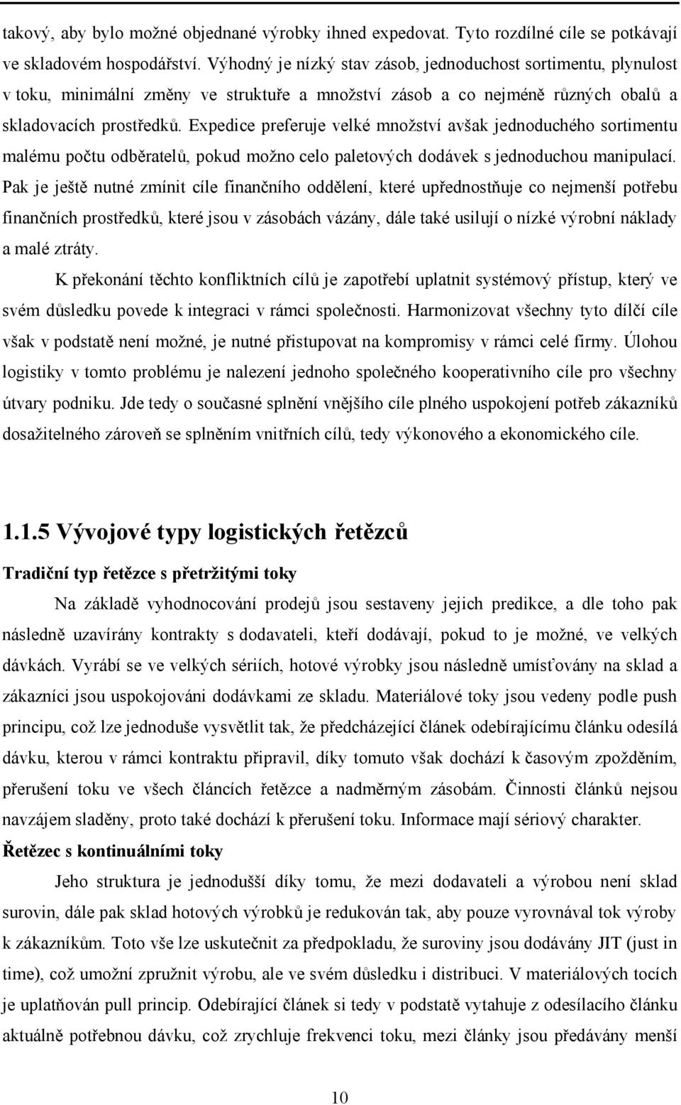 Expedice preferuje velké množství avšak jednoduchého sortimentu malému počtu odběratelů, pokud možno celo paletových dodávek s jednoduchou manipulací.