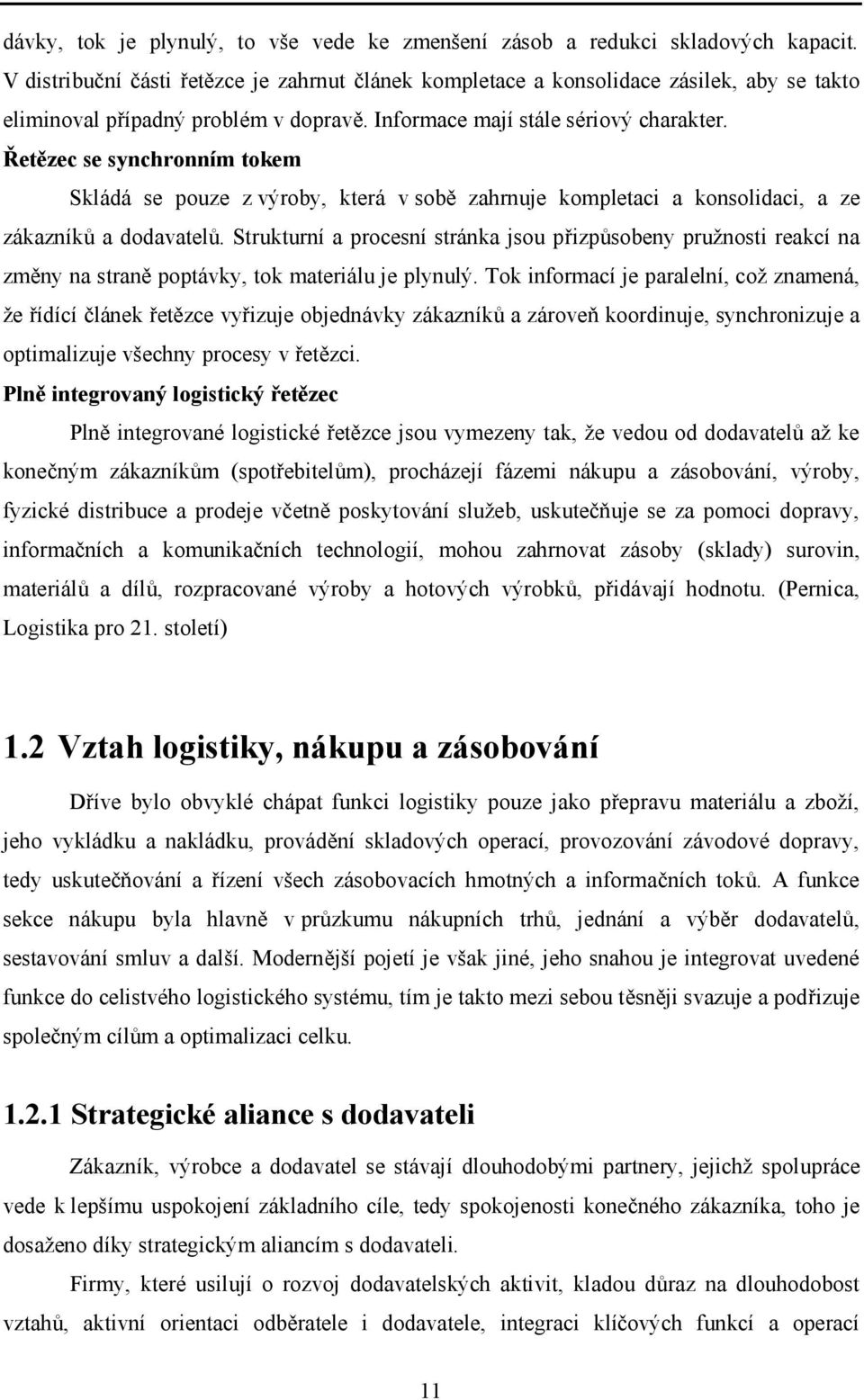 Řetězec se synchronním tokem Skládá se pouze z výroby, která v sobě zahrnuje kompletaci a konsolidaci, a ze zákazníků a dodavatelů.