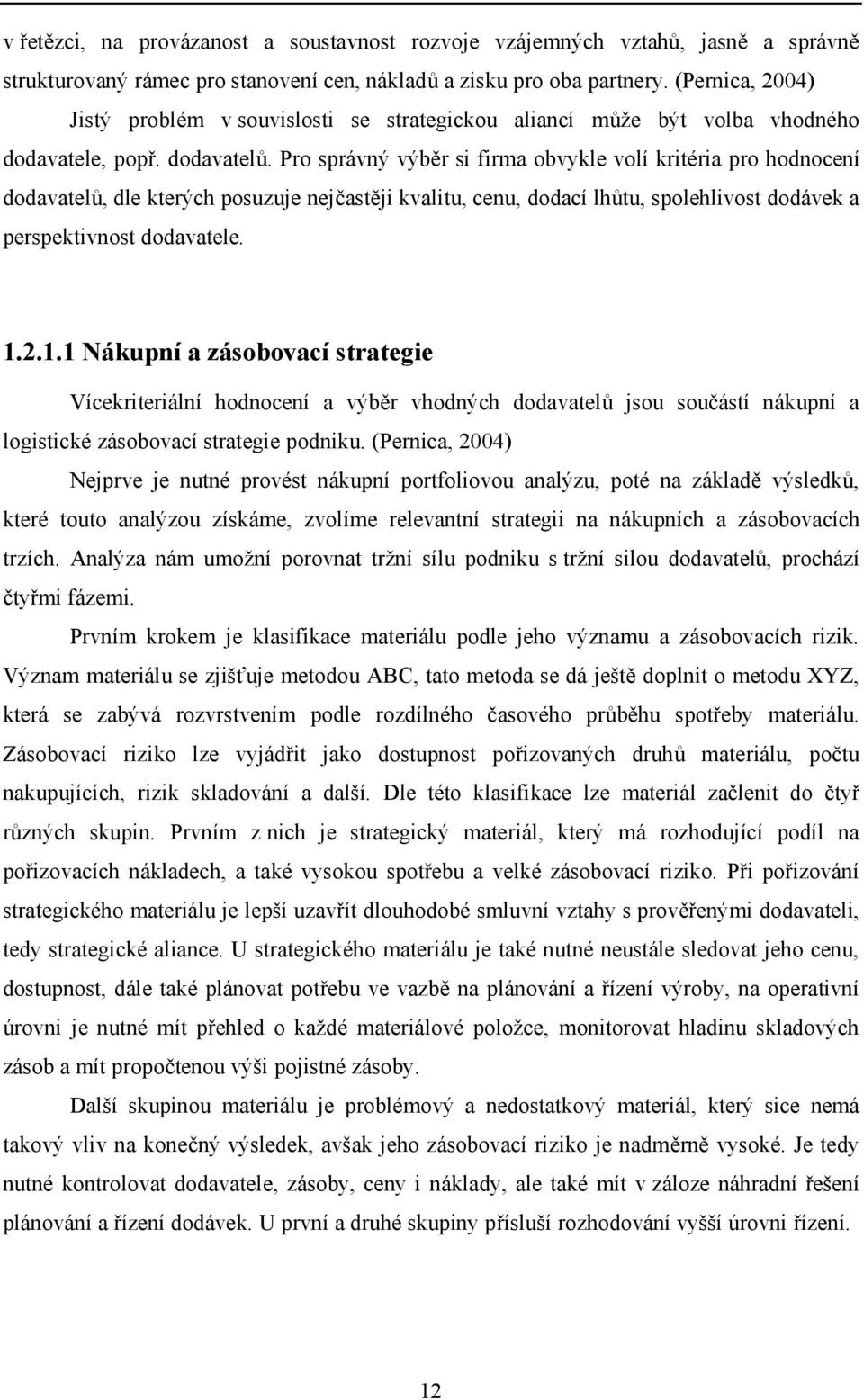 Pro správný výběr si firma obvykle volí kritéria pro hodnocení dodavatelů, dle kterých posuzuje nejčastěji kvalitu, cenu, dodací lhůtu, spolehlivost dodávek a perspektivnost dodavatele. 1.