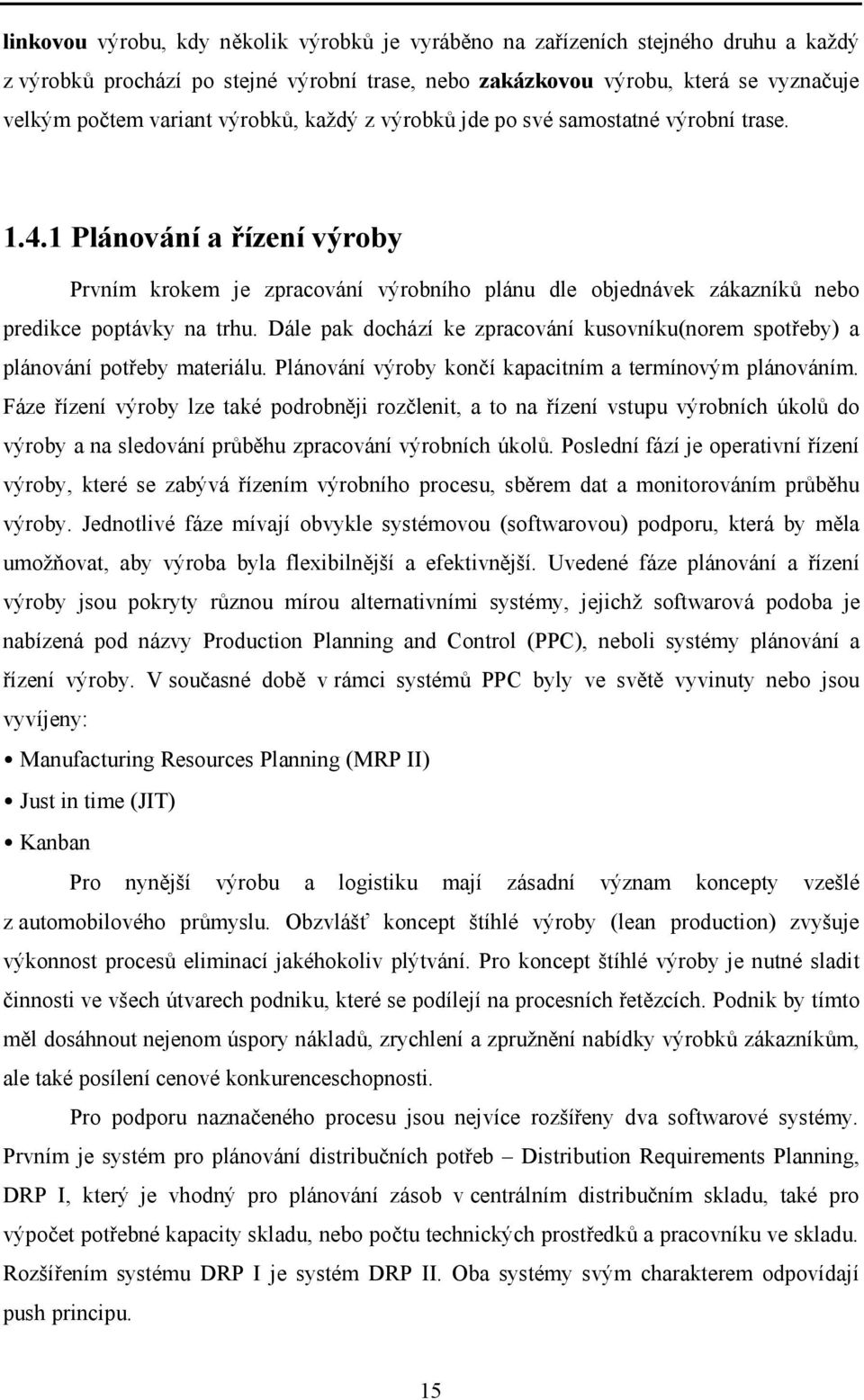 Dále pak dochází ke zpracování kusovníku(norem spotřeby) a plánování potřeby materiálu. Plánování výroby končí kapacitním a termínovým plánováním.