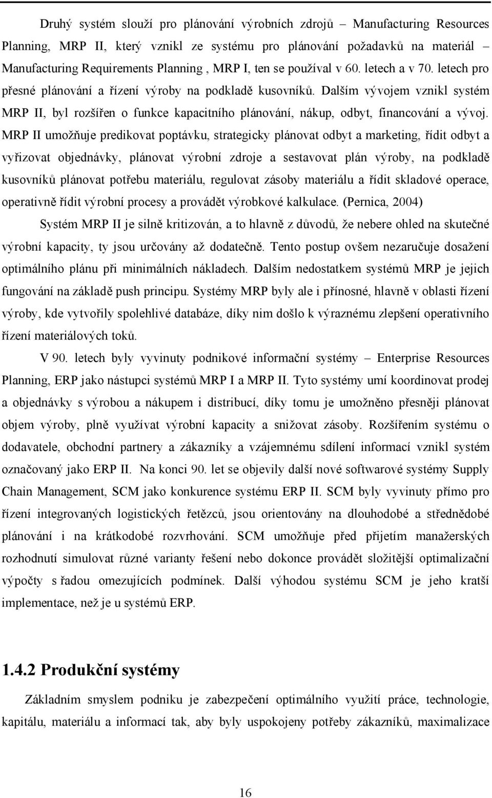 Dalším vývojem vznikl systém MRP II, byl rozšířen o funkce kapacitního plánování, nákup, odbyt, financování a vývoj.