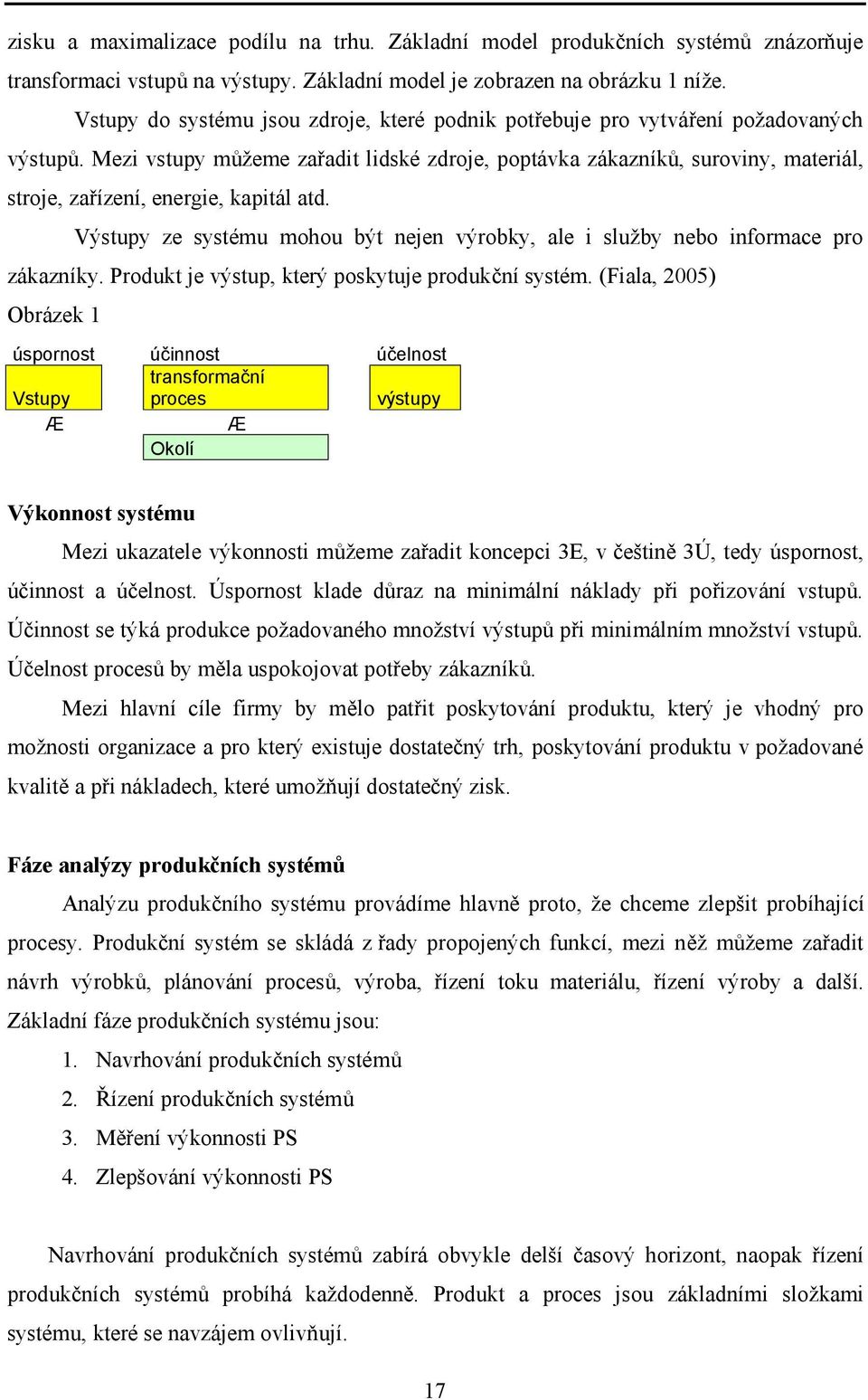 Mezi vstupy můžeme zařadit lidské zdroje, poptávka zákazníků, suroviny, materiál, stroje, zařízení, energie, kapitál atd.
