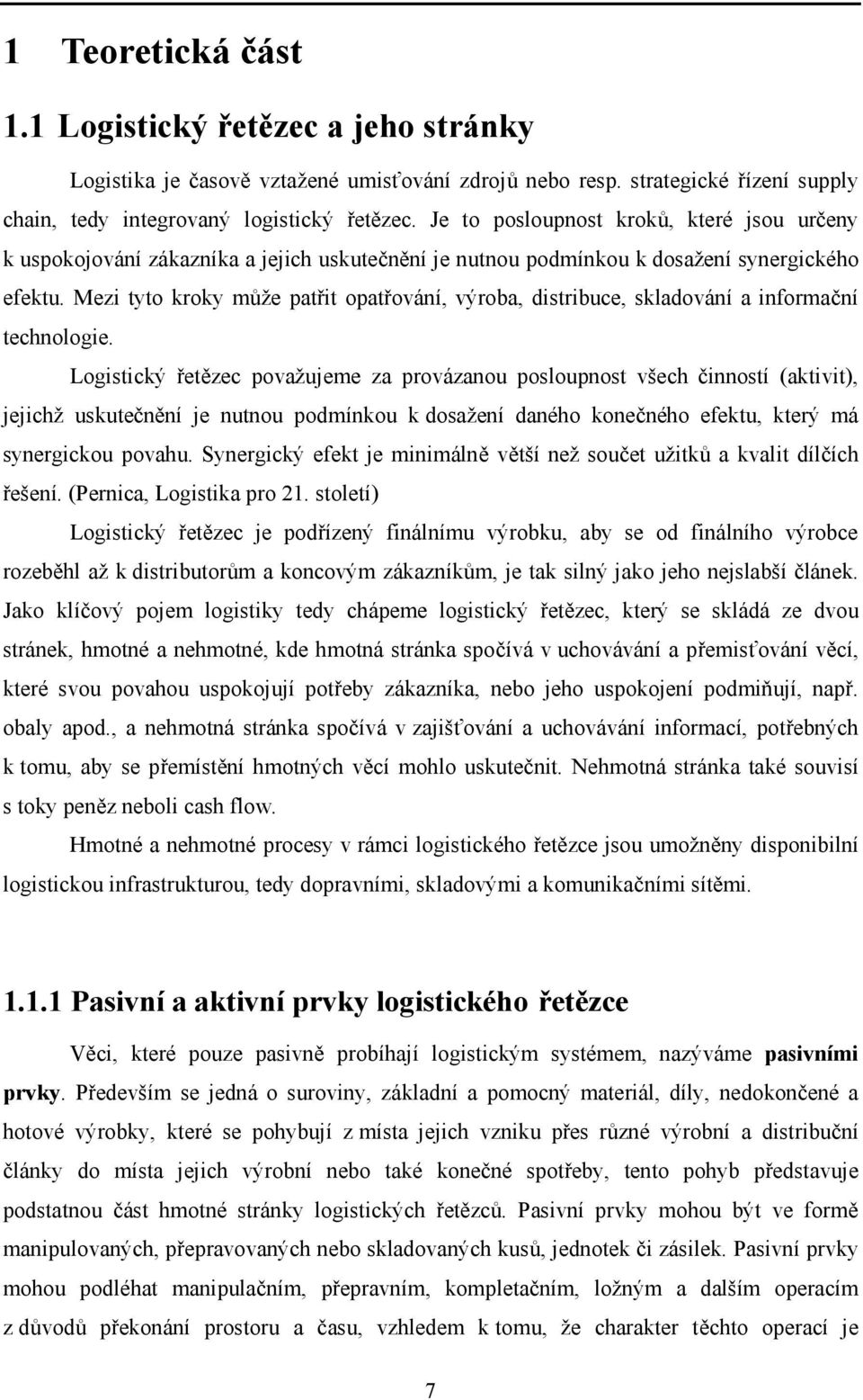 Mezi tyto kroky může patřit opatřování, výroba, distribuce, skladování a informační technologie.