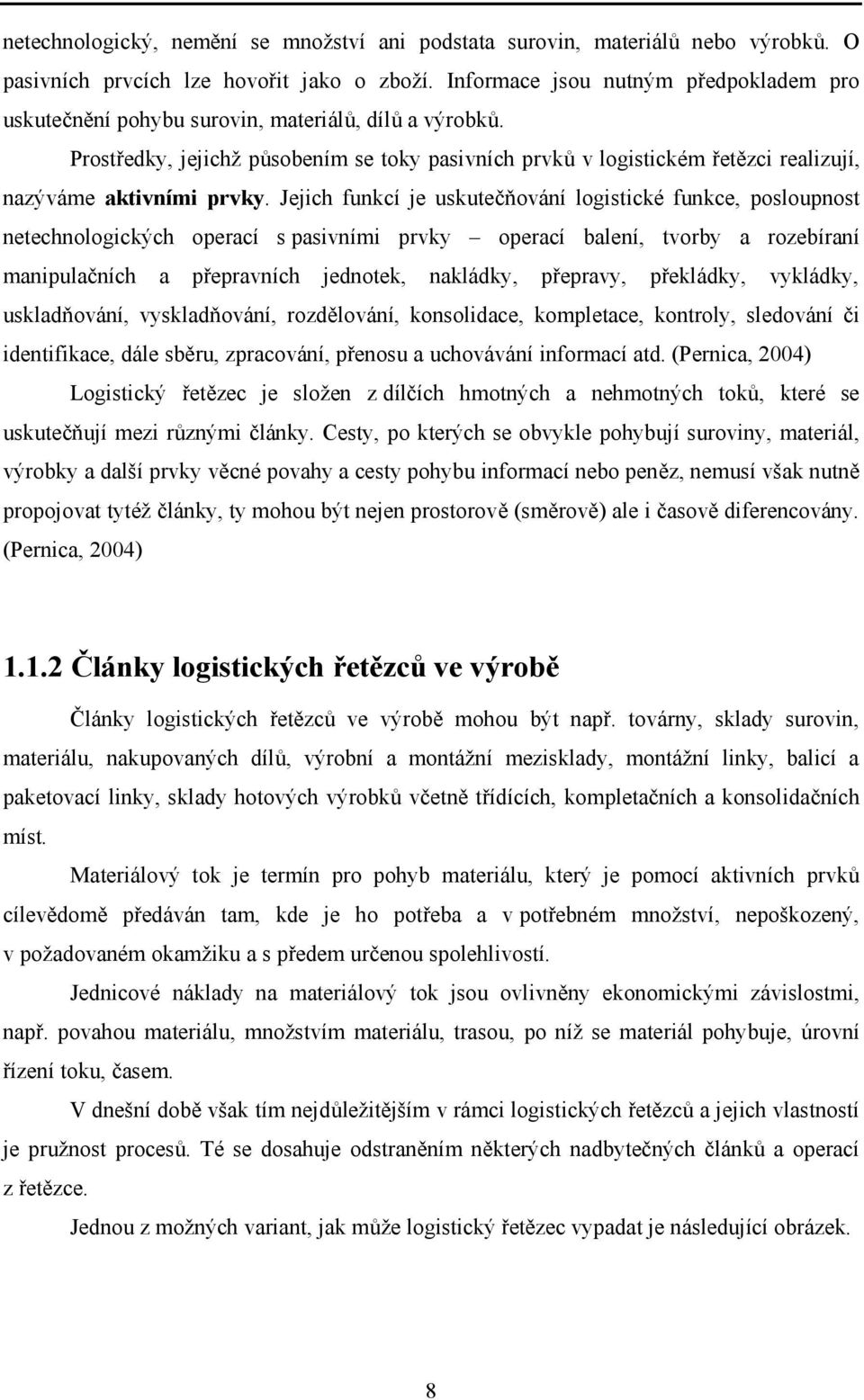 Prostředky, jejichž působením se toky pasivních prvků v logistickém řetězci realizují, nazýváme aktivními prvky.
