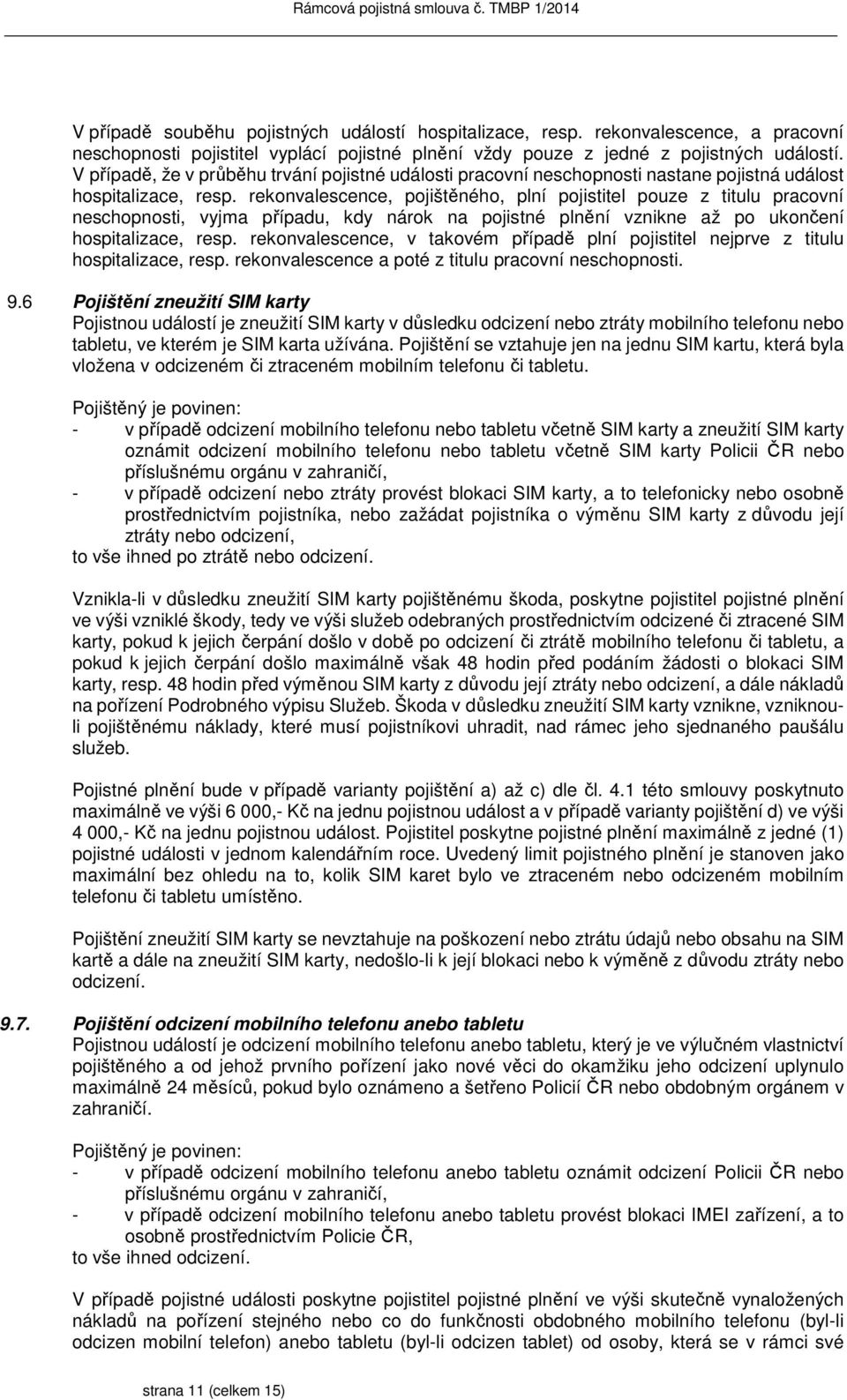 rekonvalescence, pojištěného, plní pojistitel pouze z titulu pracovní neschopnosti, vyjma případu, kdy nárok na pojistné plnění vznikne až po ukončení hospitalizace, resp.