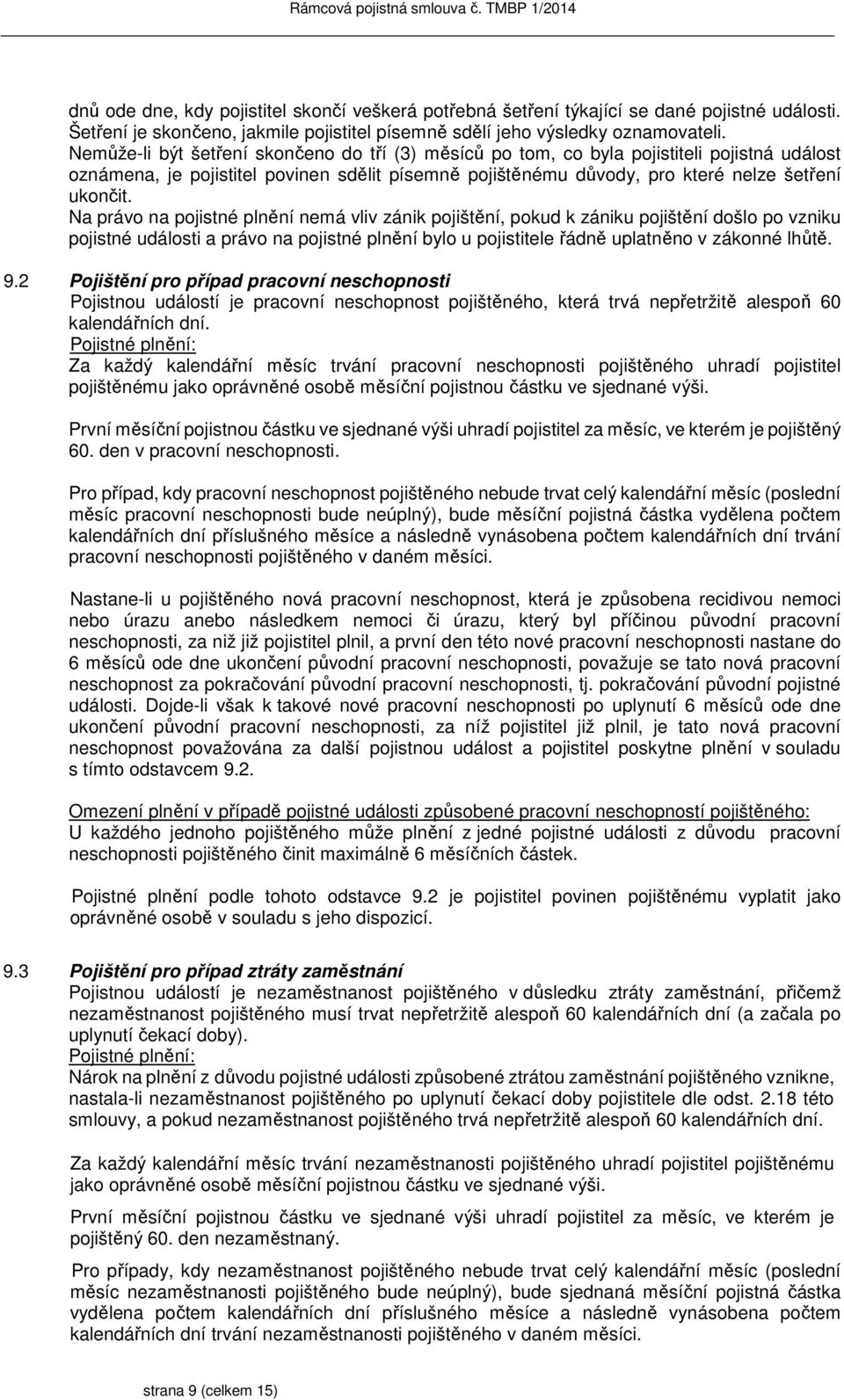 Na právo na pojistné plnění nemá vliv zánik pojištění, pokud k zániku pojištění došlo po vzniku pojistné události a právo na pojistné plnění bylo u pojistitele řádně uplatněno v zákonné lhůtě. 9.