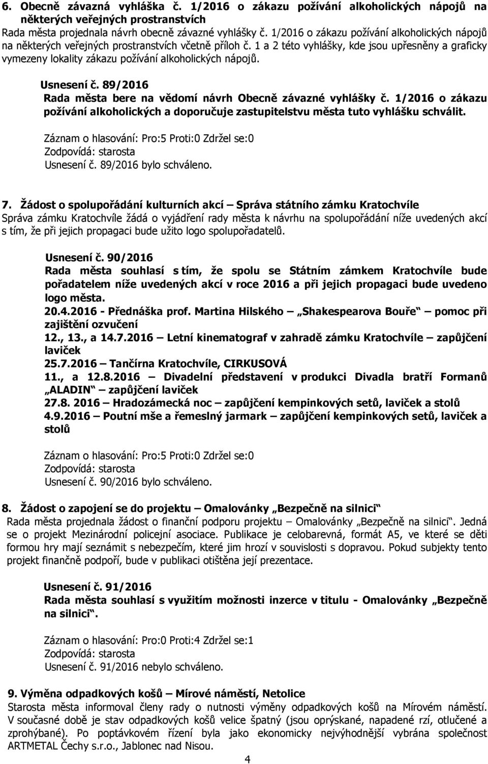 1 a 2 této vyhlášky, kde jsou upřesněny a graficky vymezeny lokality zákazu požívání alkoholických nápojů. Usnesení č. 89/2016 Rada města bere na vědomí návrh Obecně závazné vyhlášky č.