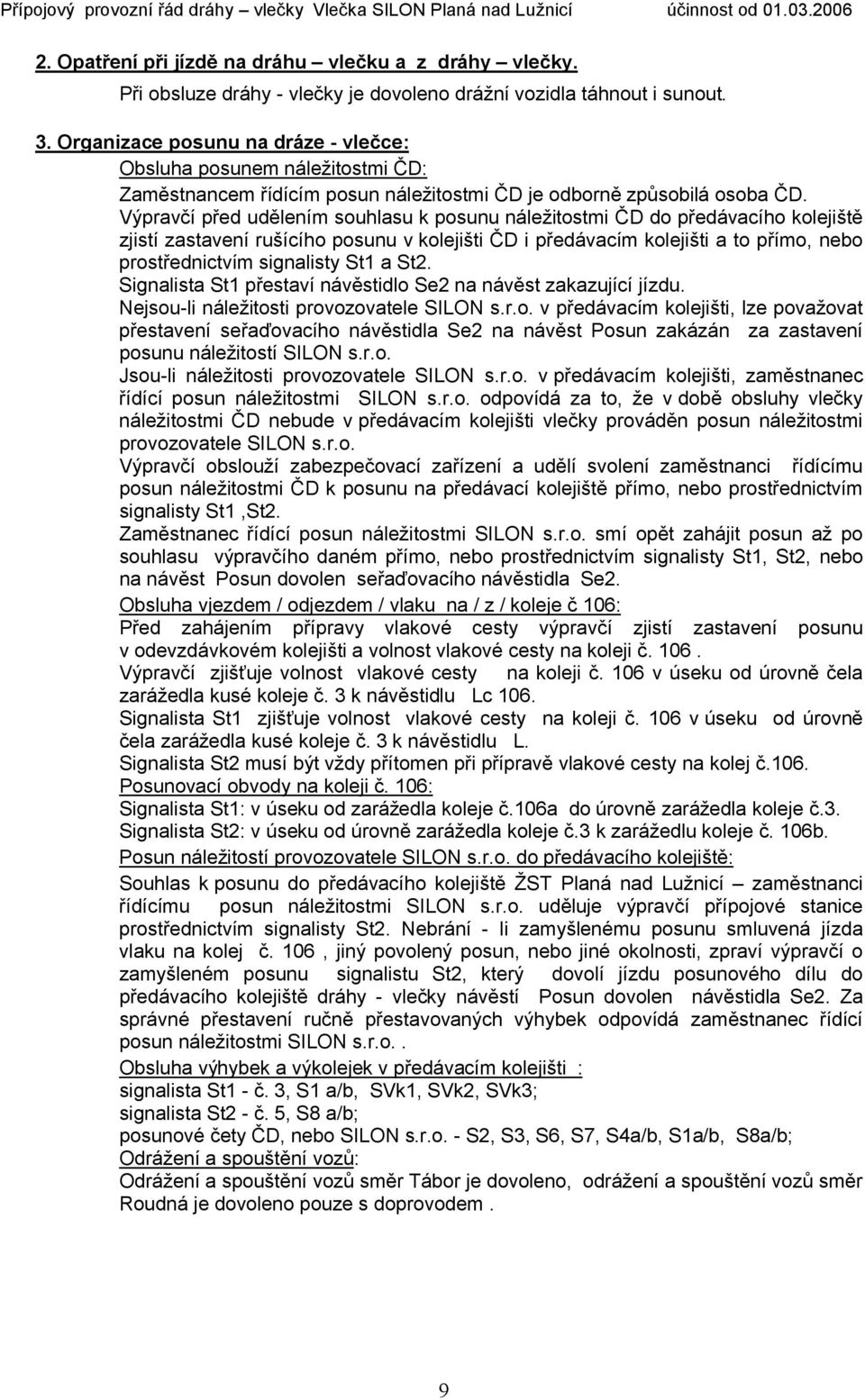 Výpravčí před udělením souhlasu k posunu náležitostmi ČD do předávacího kolejiště zjistí zastavení rušícího posunu v kolejišti ČD i předávacím kolejišti a to přímo, nebo prostřednictvím signalisty