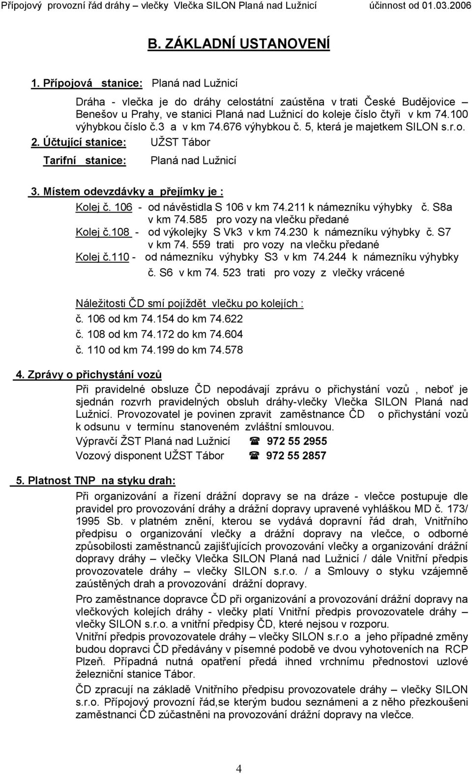 100 výhybkou číslo č.3 a v km 74.676 výhybkou č. 5, která je majetkem SILON s.r.o. 2. Účtující stanice: UŽST Tábor Tarifní stanice: Planá nad Lužnicí 3. Místem odevzdávky a přejímky je : Kolej č.