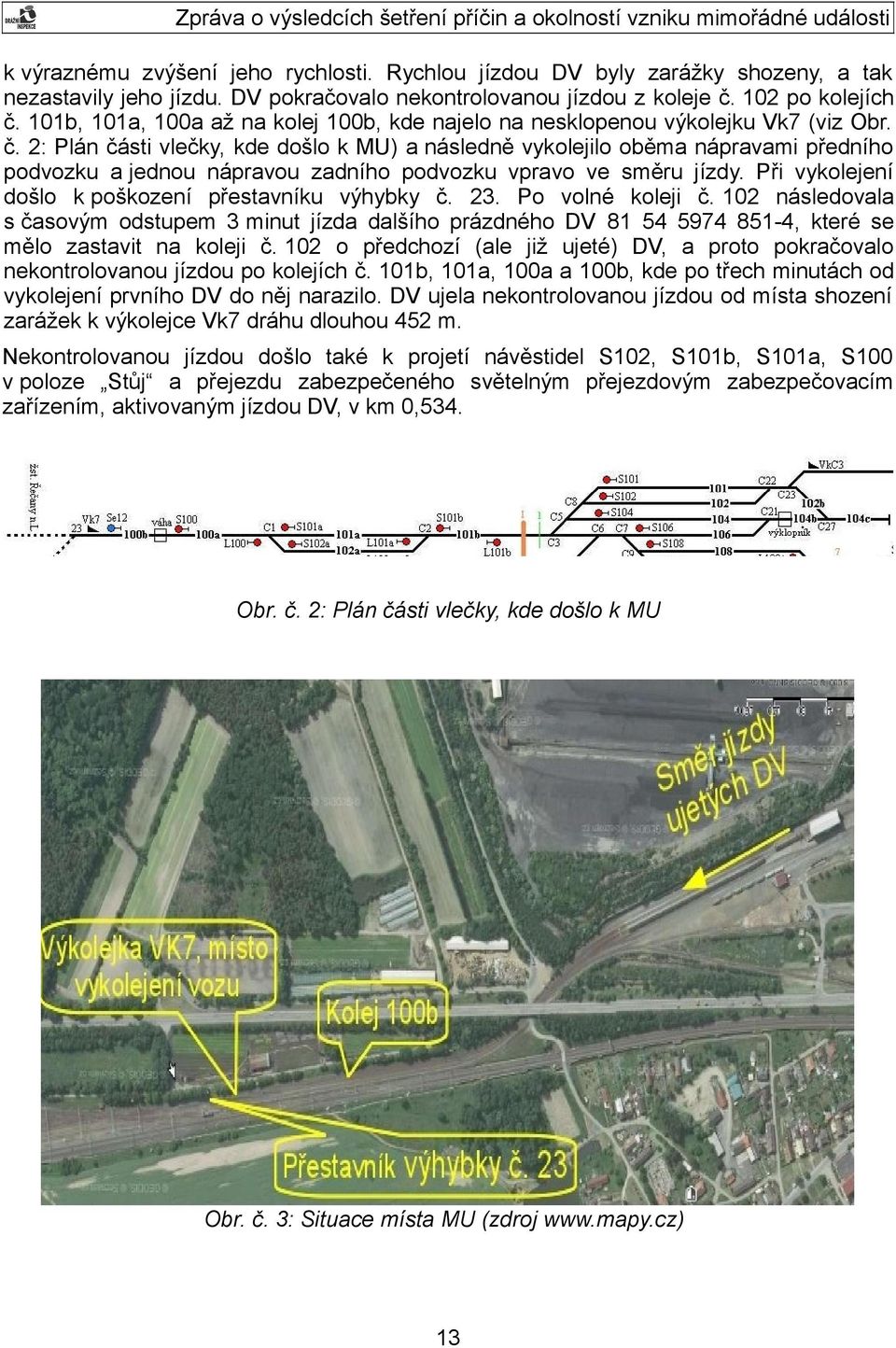 2: Plán části vlečky, kde došlo k MU) a následně vykolejilo oběma nápravami předního podvozku a jednou nápravou zadního podvozku vpravo ve směru jízdy.