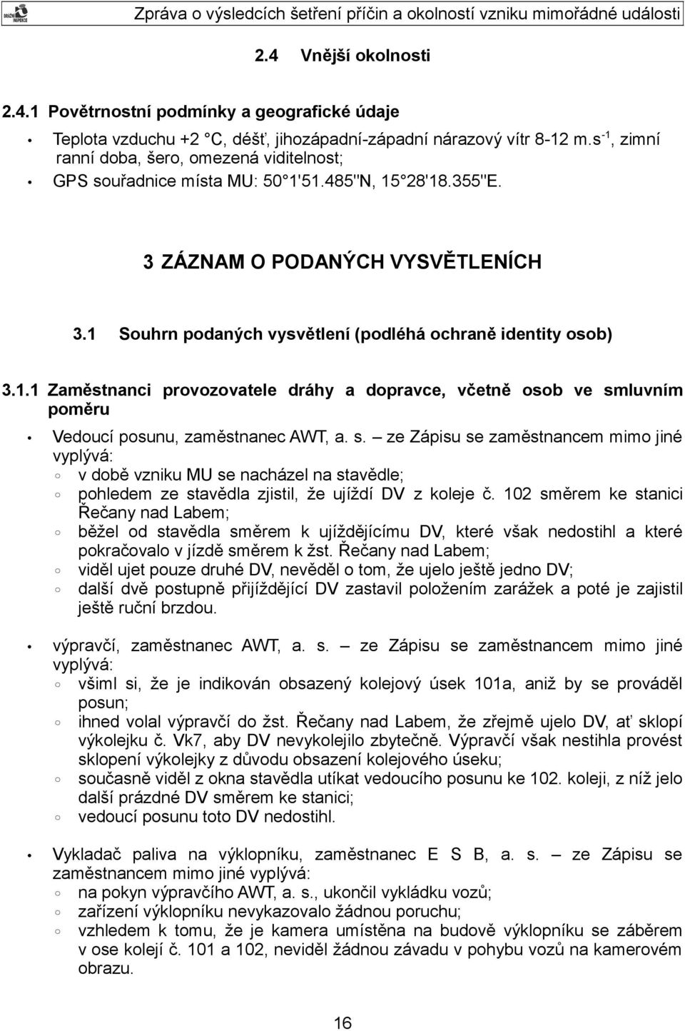 1 Souhrn podaných vysvětlení (podléhá ochraně identity osob) 3.1.1 Zaměstnanci provozovatele dráhy a dopravce, včetně osob ve sm