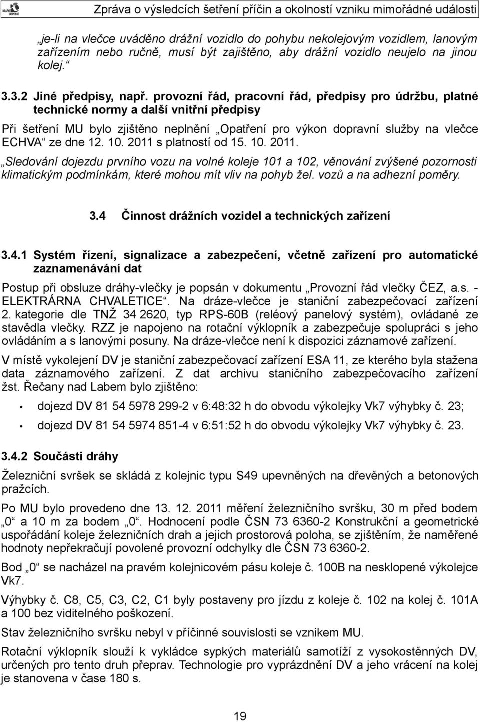 2011 s platností od 15. 10. 2011. Sledování dojezdu prvního vozu na volné koleje 101 a 102, věnování zvýšené pozornosti klimatickým podmínkám, které mohou mít vliv na pohyb žel.