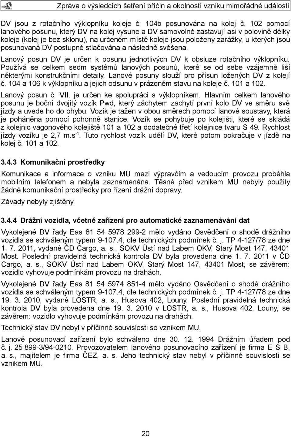 posunovaná DV postupně stlačována a následně svěšena. Lanový posun DV je určen k posunu jednotlivých DV k obsluze rotačního výklopníku.