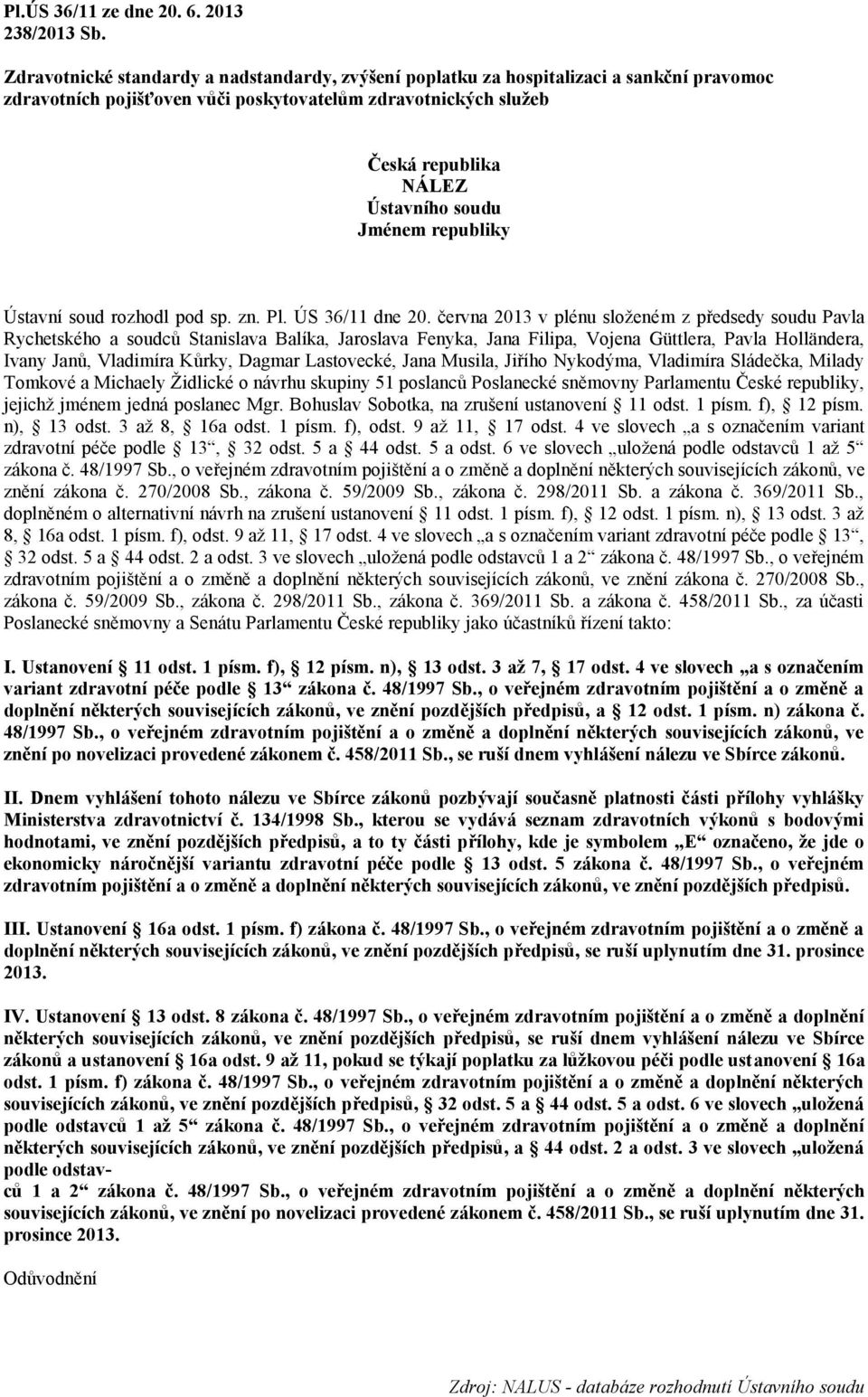 Jménem republiky Ústavní soud rozhodl pod sp. zn. Pl. ÚS 36/11 dne 20.