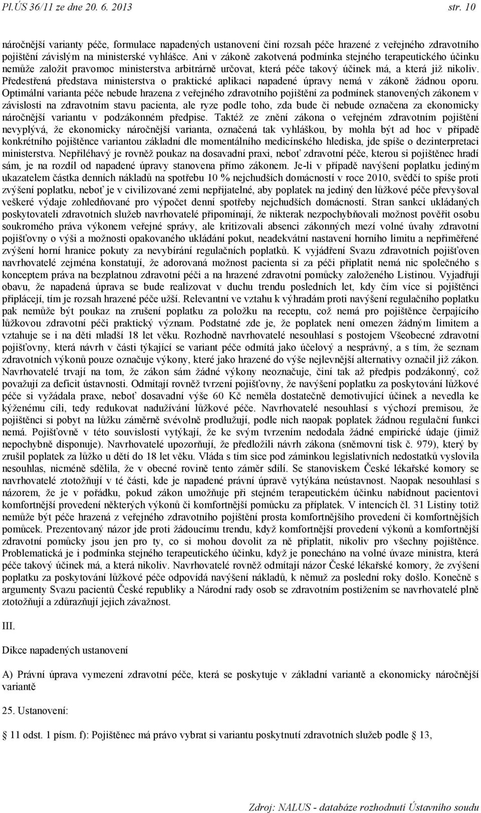 Předestřená představa ministerstva o praktické aplikaci napadené úpravy nemá v zákoně ţádnou oporu.