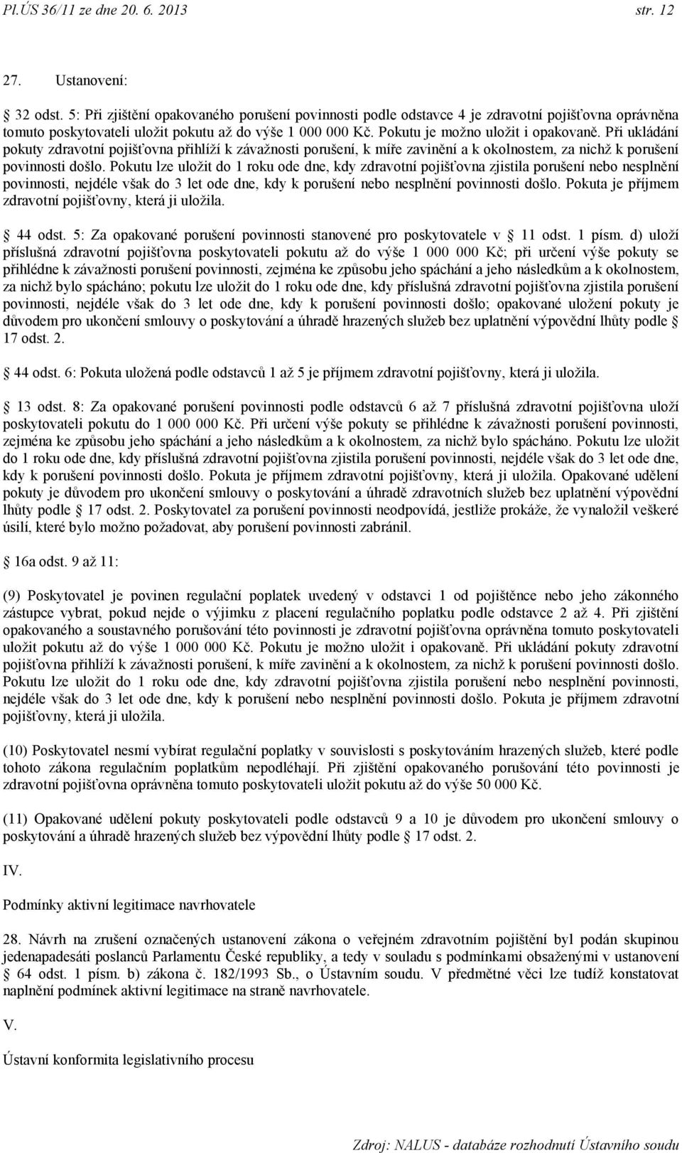 Při ukládání pokuty zdravotní pojišťovna přihlíţí k závaţnosti porušení, k míře zavinění a k okolnostem, za nichţ k porušení povinnosti došlo.