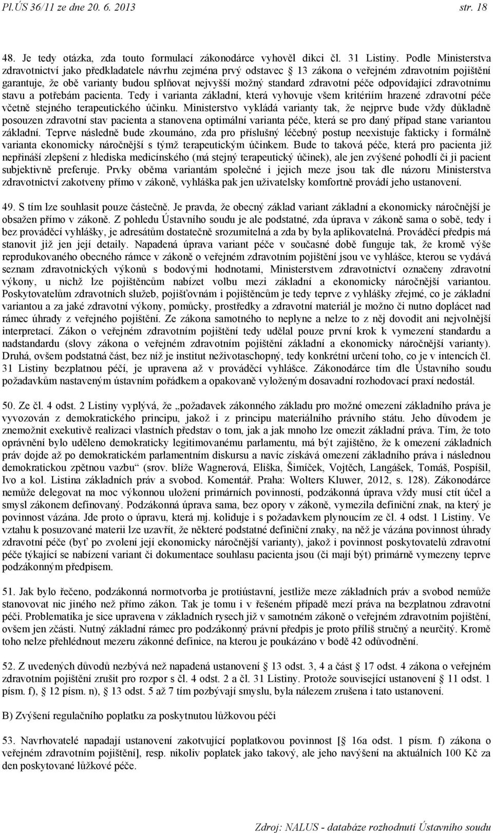 péče odpovídající zdravotnímu stavu a potřebám pacienta. Tedy i varianta základní, která vyhovuje všem kritériím hrazené zdravotní péče včetně stejného terapeutického účinku.