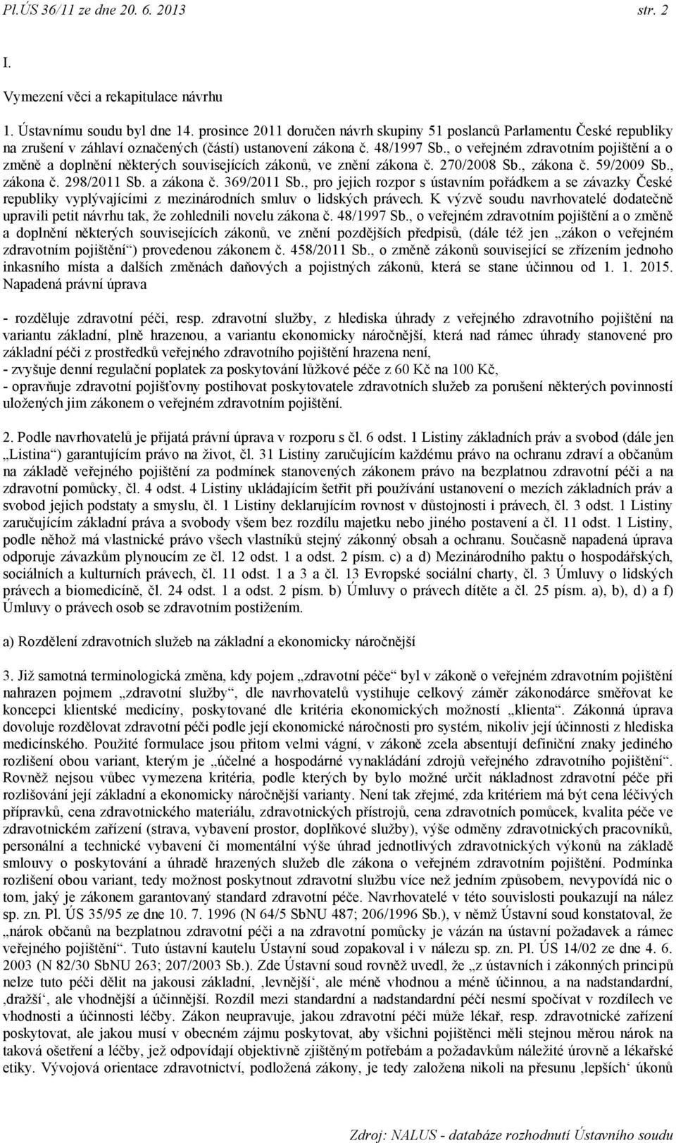 , o veřejném zdravotním pojištění a o změně a doplnění některých souvisejících zákonů, ve znění zákona č. 270/2008 Sb., zákona č. 59/2009 Sb., zákona č. 298/2011 Sb. a zákona č. 369/2011 Sb.