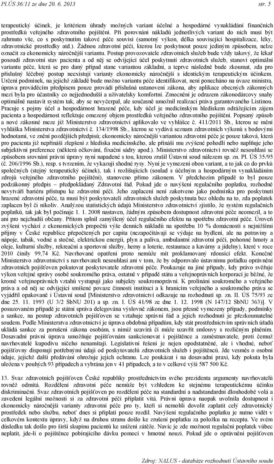 Ţádnou zdravotní péči, kterou lze poskytnout pouze jediným způsobem, nelze označit za ekonomicky náročnější variantu.
