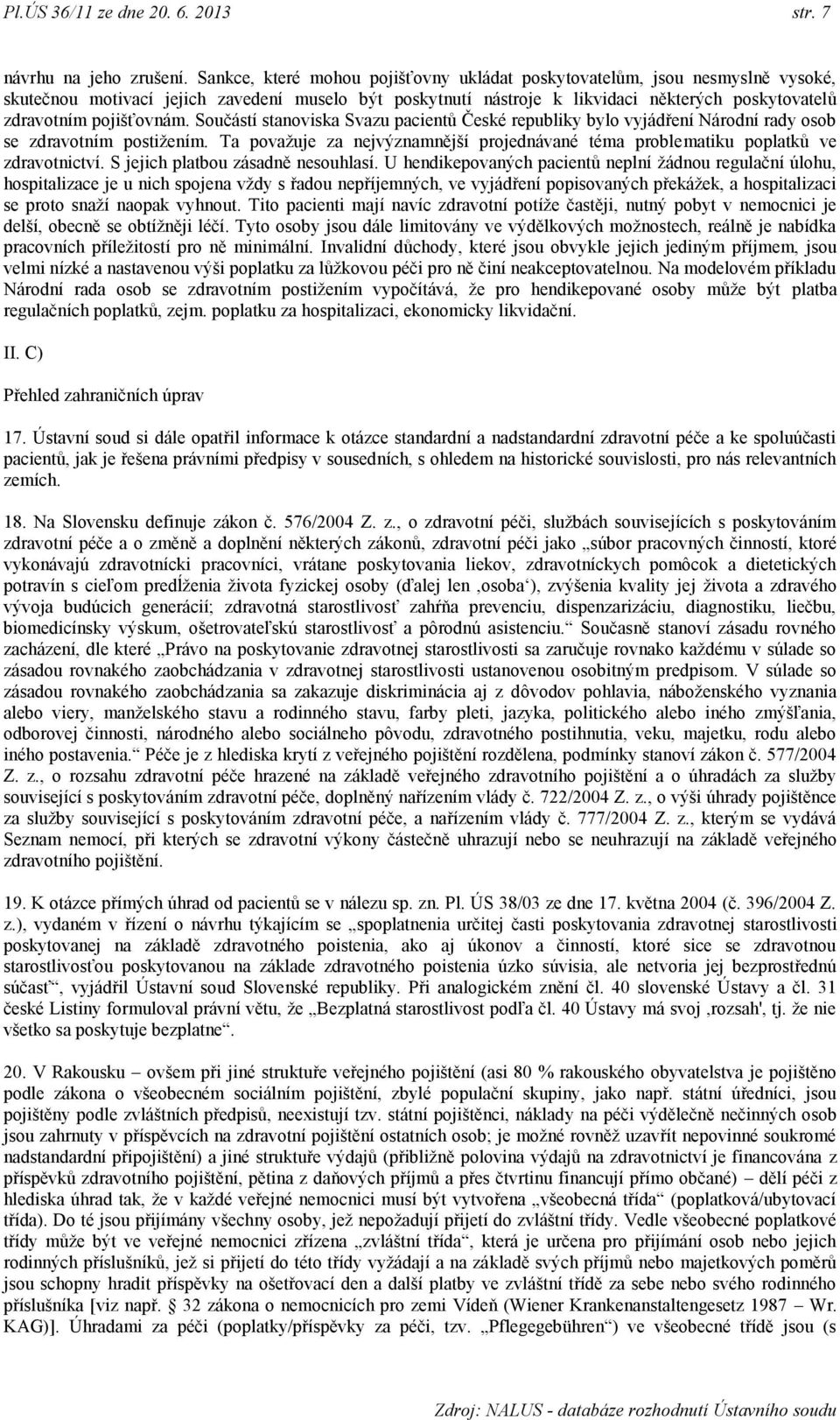 pojišťovnám. Součástí stanoviska Svazu pacientů České republiky bylo vyjádření Národní rady osob se zdravotním postiţením.
