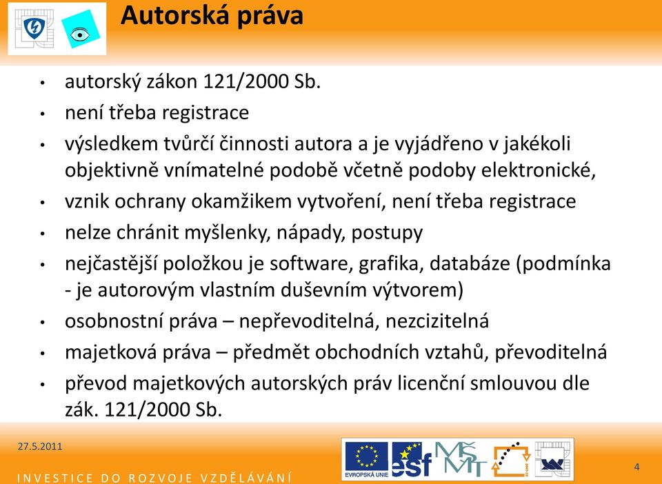 vznik ochrany okamžikem vytvoření, není třeba registrace nelze chránit myšlenky, nápady, postupy nejčastější položkou je software, grafika,