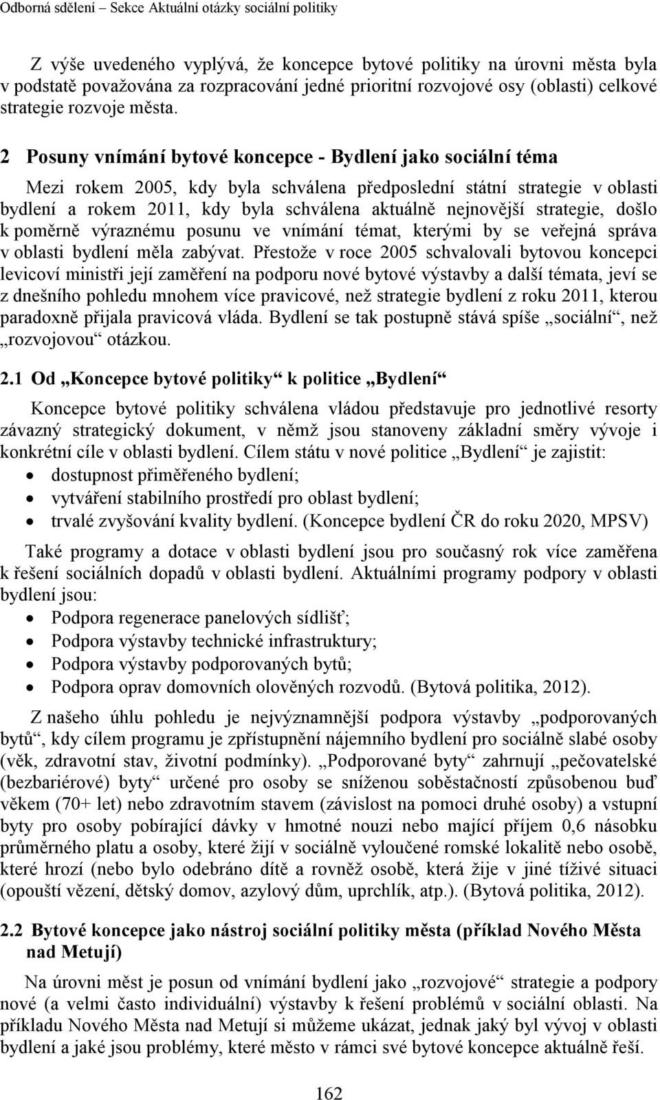 strategie, došlo k poměrně výraznému posunu ve vnímání témat, kterými by se veřejná správa v oblasti bydlení měla zabývat.