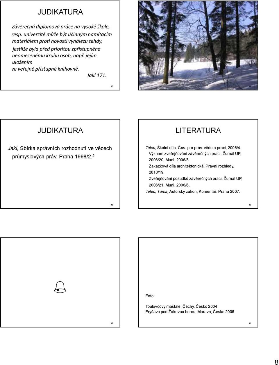 Jakl 171. 43 44 JUDIKATURA LITERATURA Jakl, Sbírka správních rozhodnutí ve věcech průmyslových práv. Praha 1998/2. 2 Telec, Školní díla. Čas. pro práv. vědu a praxi, 2005/4.