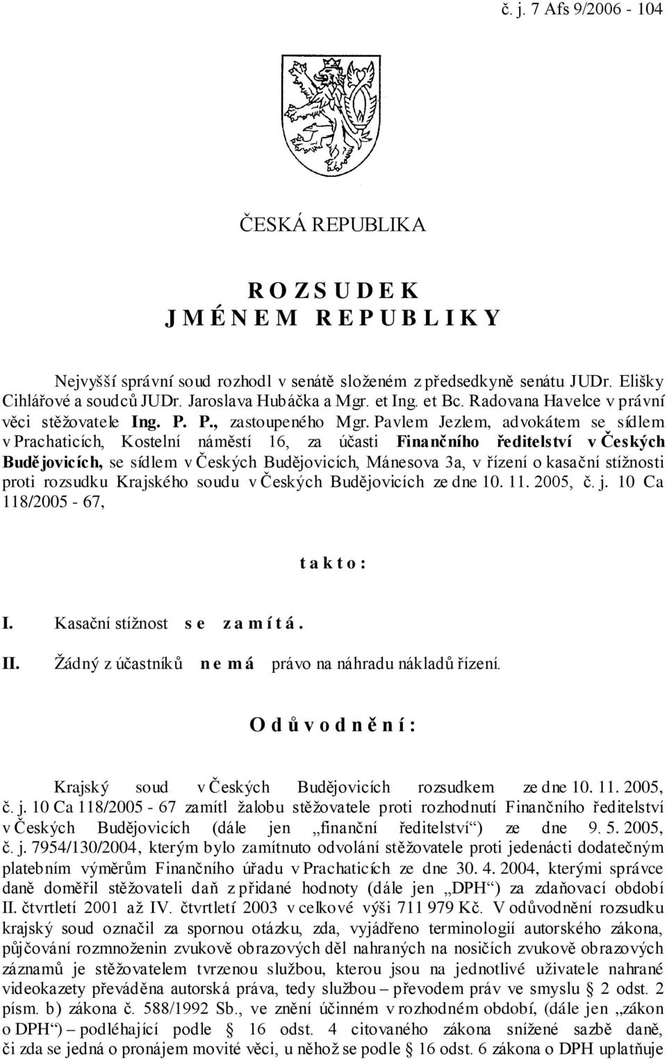 Pavlem Jezlem, advokátem se sídlem v Prachaticích, Kostelní náměstí 16, za účasti Finančního ředitelství v Českých Budě jovicích, se sídlem v Českých Budějovicích, Mánesova 3a, v řízení o kasační