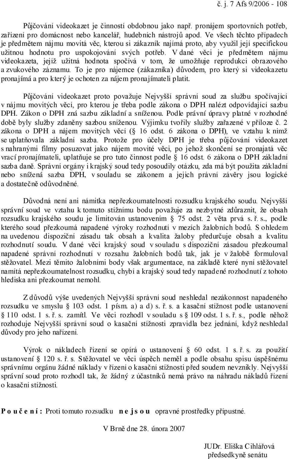 V dané věci je předmětem nájmu videokazeta, jejíž užitná hodnota spočívá v tom, že umožňuje reprodukci obrazového a zvukového záznamu.