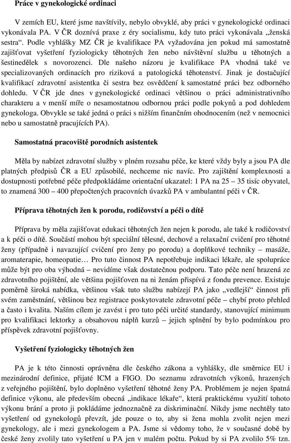 Podle vyhlášky MZ ČR je kvalifikace PA vyžadována jen pokud má samostatně zajišťovat vyšetření fyziologicky těhotných žen nebo návštěvní službu u těhotných a šestinedělek s novorozenci.