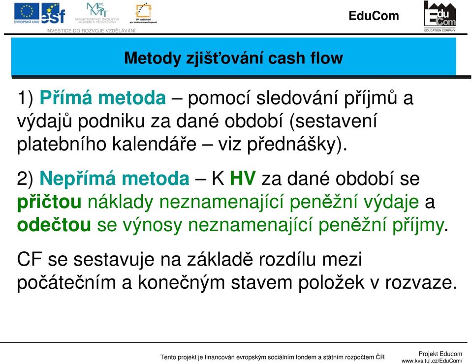 2) Nepřímá metoda K HV za dané období se přičtou náklady neznamenající peněžní výdaje a