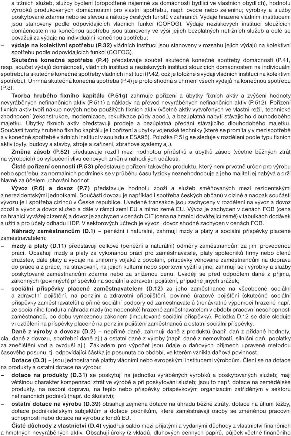 Výdaje hrazené vládními institucemi jsou stanoveny podle odpovídajících vládních funkcí (COFOG).