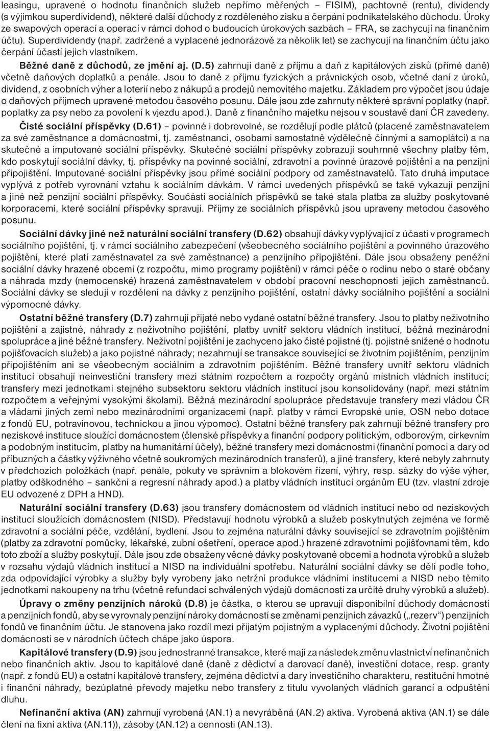 zadržené a vyplacené jednorázově za několik let) se zachycují na finančním účtu jako čerpání účastí jejich vlastníkem. Běžné daně z důchodů, ze jmění aj. (D.