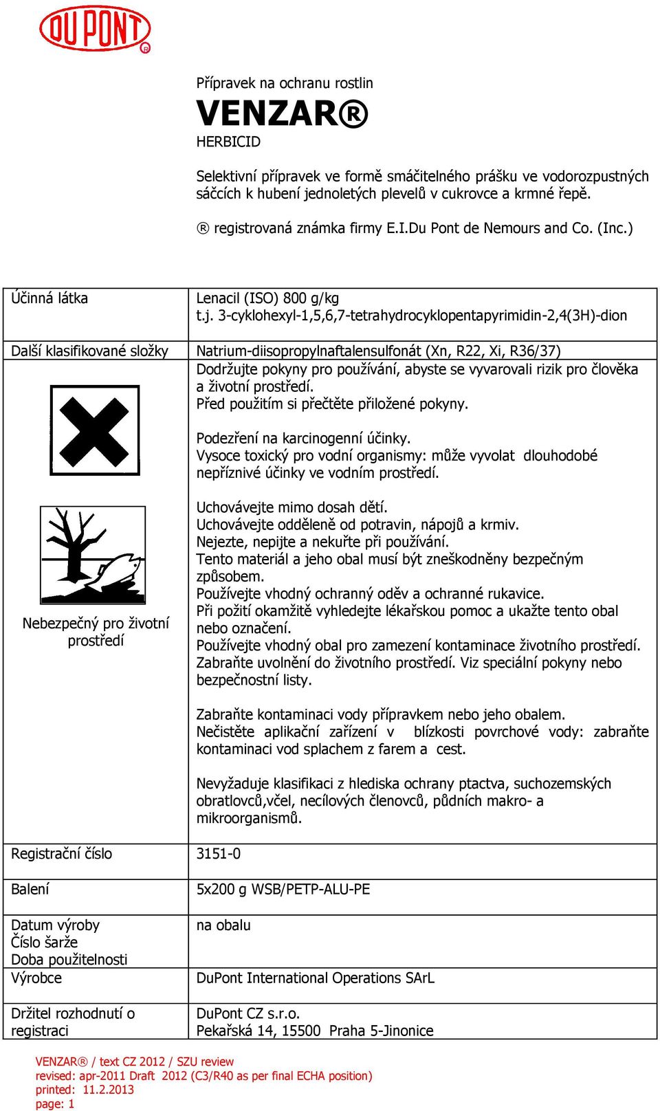 3-cyklohexyl-1,5,6,7-tetrahydrocyklopentapyrimidin-2,4(3H)-dion Natrium-diisopropylnaftalensulfonát (Xn, R22, Xi, R36/37) Dodržujte pokyny pro používání, abyste se vyvarovali rizik pro člověka a
