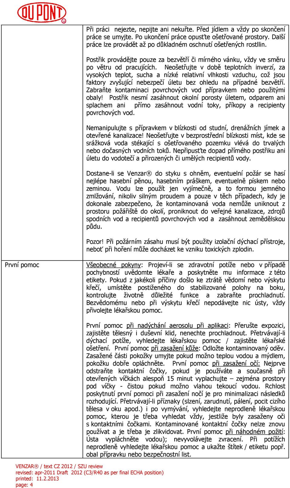 Neošetřujte v době teplotních inverzí, za vysokých teplot, sucha a nízké relativní vlhkosti vzduchu, což jsou faktory zvyšující nebezpečí úletu bez ohledu na případné bezvětří.