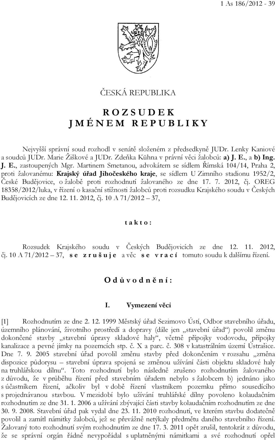 Martinem Smetanou, advokátem se sídlem Římská 104/14, Praha 2, proti žalovanému: Krajský úřad Jihočeského kraje, se sídlem U Zimního stadionu 1952/2, České Budějovice, o žalobě proti rozhodnutí