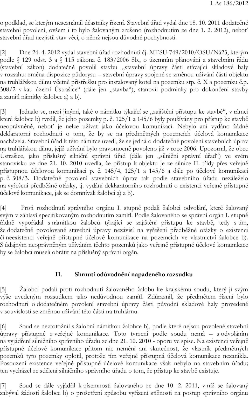 , o územním plánování a stavebním řádu (stavební zákon) dodatečně povolil stavbu stavební úpravy části stávající skladové haly v rozsahu: změna dispozice půdorysu stavební úpravy spojené se změnou