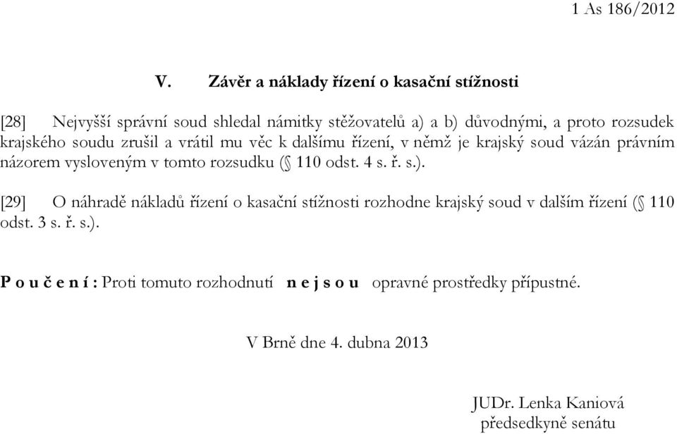 krajského soudu zrušil a vrátil mu věc k dalšímu řízení, v němž je krajský soud vázán právním názorem vysloveným v tomto rozsudku ( 110 odst.