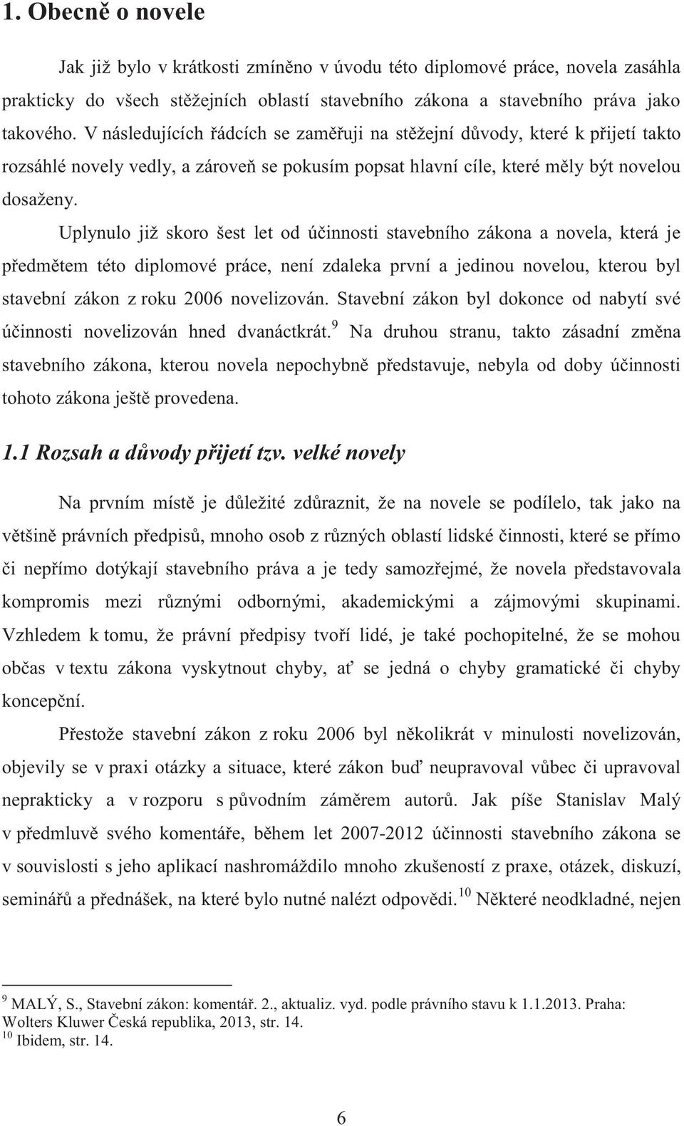 Uplynulo již skoro šest let od účinnosti stavebního zákona a novela, která je předmětem této diplomové práce, není zdaleka první a jedinou novelou, kterou byl stavební zákon z roku 2006 novelizován.