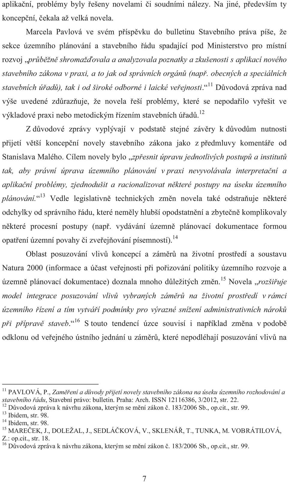 poznatky a zkušenosti s aplikací nového stavebního zákona v praxi, a to jak od správních orgánů (např. obecných a speciálních stavebních úřadů), tak i od široké odborné i laické veřejnosti.