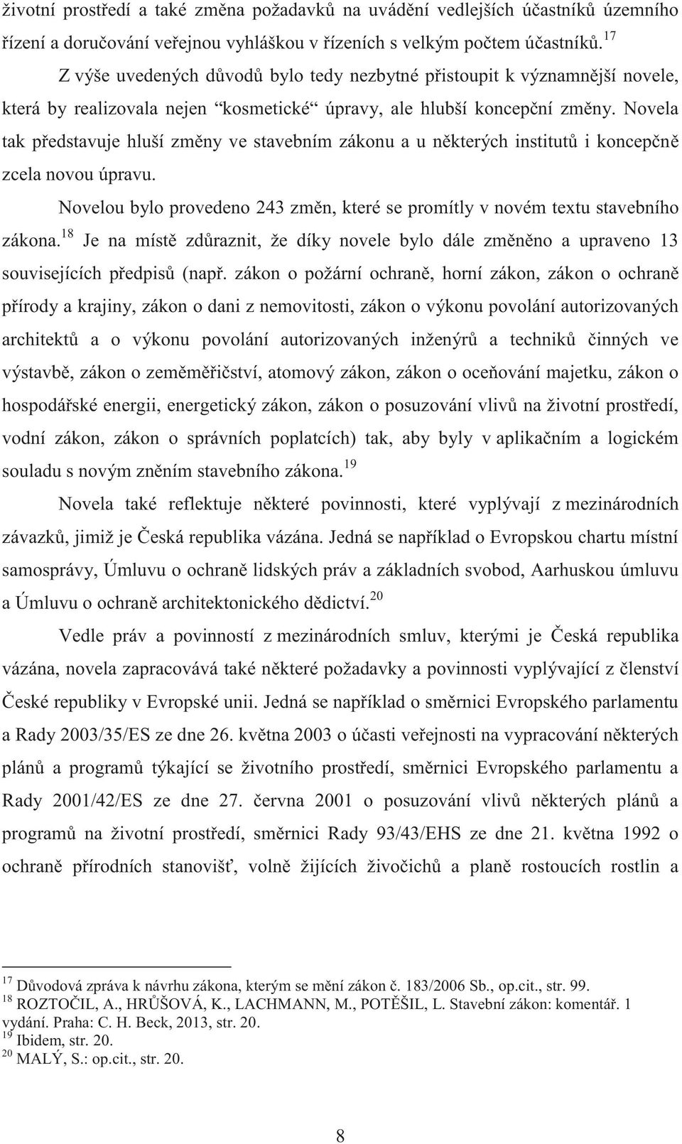 Novela tak představuje hluší změny ve stavebním zákonu a u některých institutů i koncepčně zcela novou úpravu. Novelou bylo provedeno 243 změn, které se promítly v novém textu stavebního zákona.