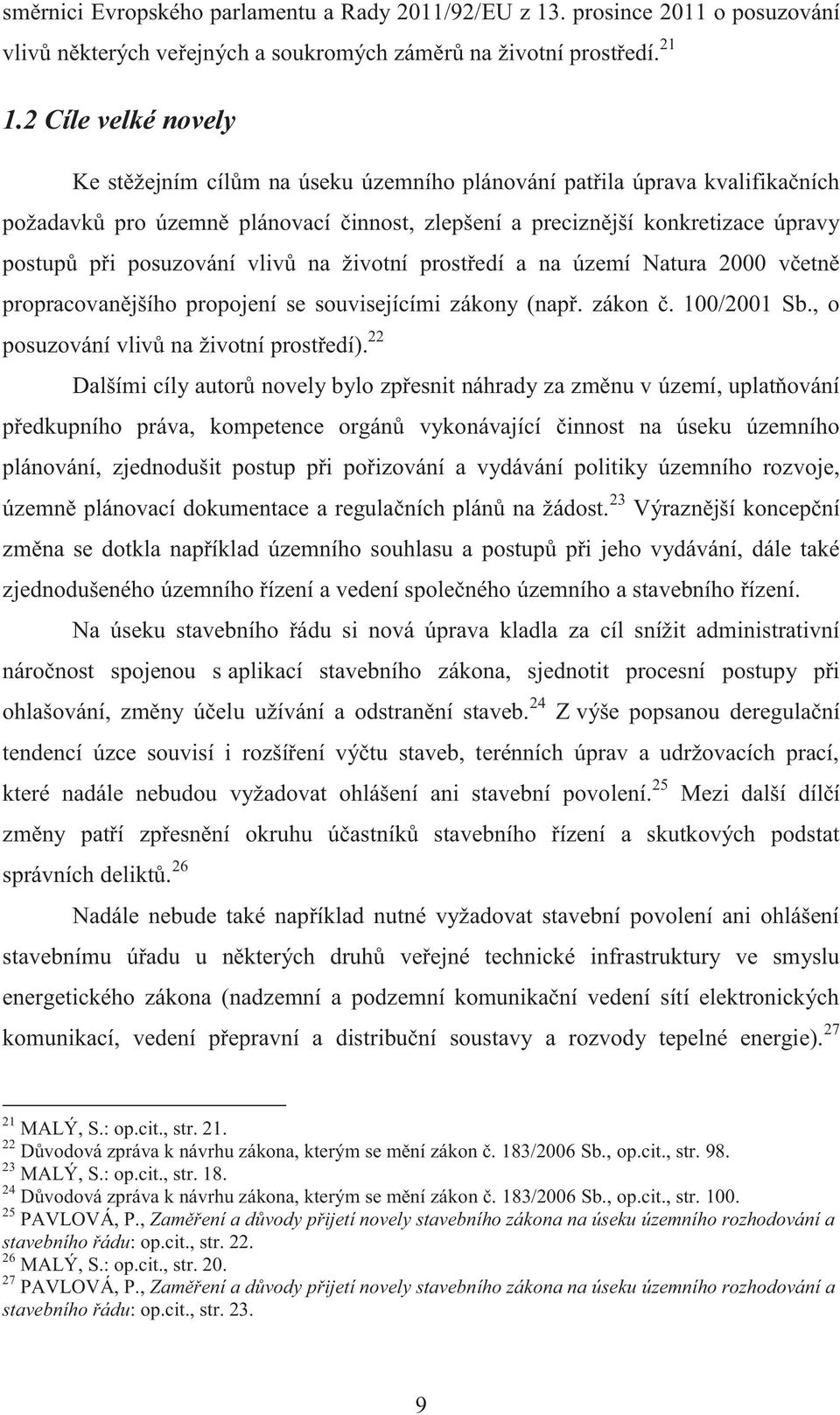 posuzování vlivů na životní prostředí a na území Natura 2000 včetně propracovanějšího propojení se souvisejícími zákony (např. zákon č. 100/2001 Sb., o posuzování vlivů na životní prostředí).