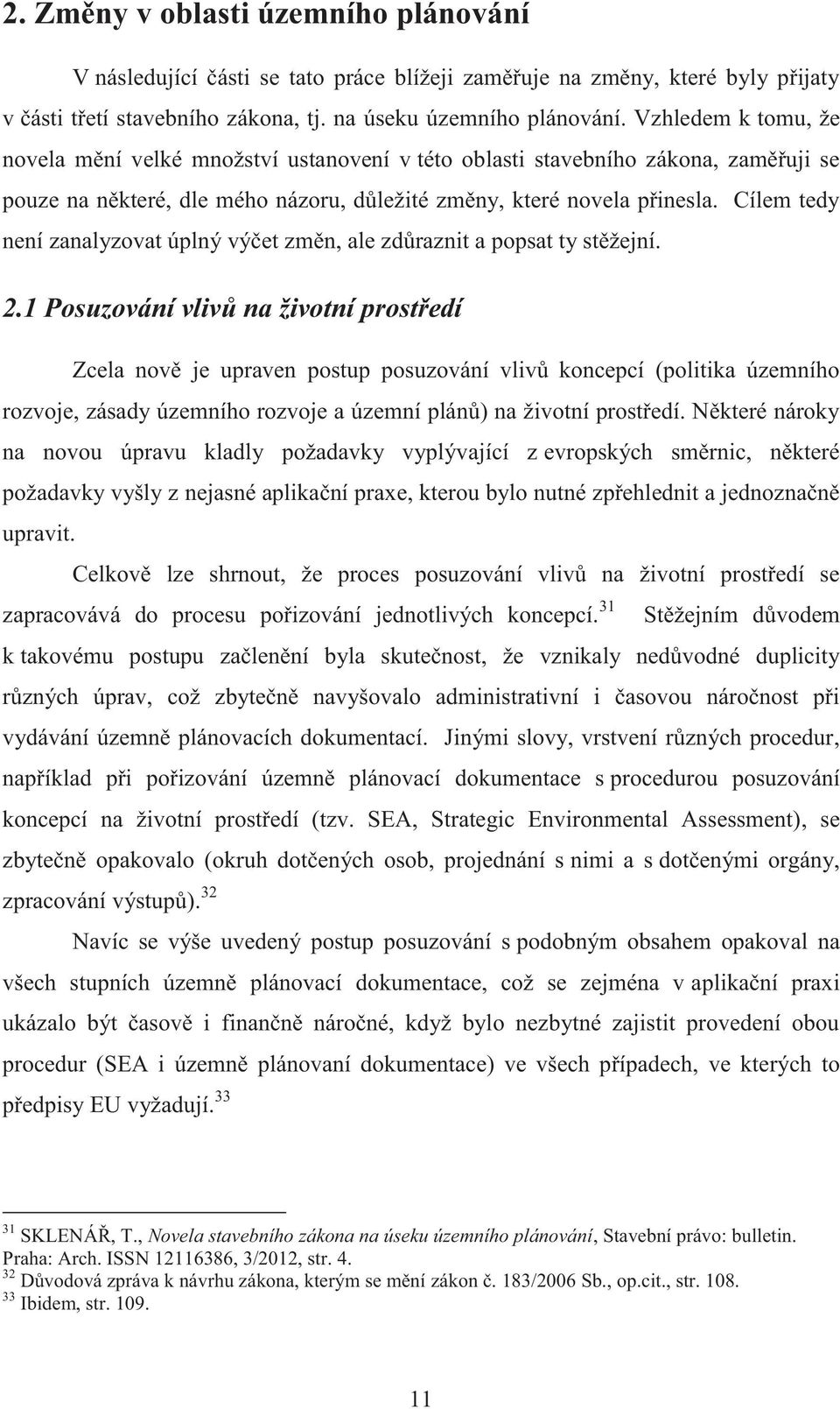 Cílem tedy není zanalyzovat úplný výčet změn, ale zdůraznit a popsat ty stěžejní. 2.