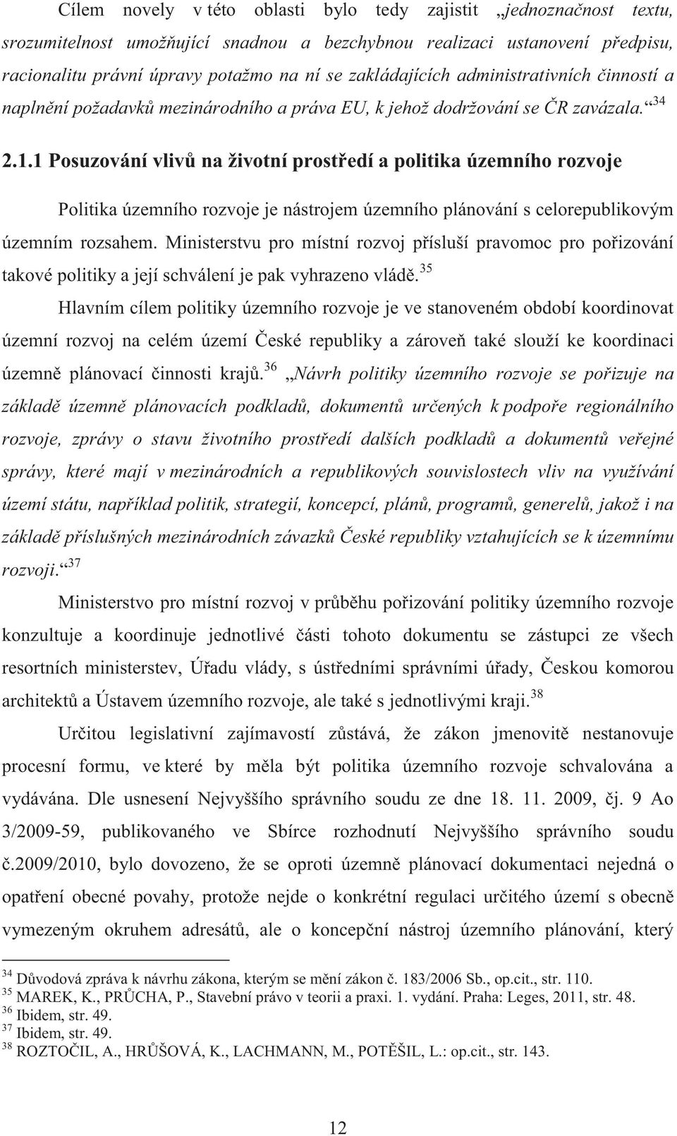 1 Posuzování vlivů na životní prostředí a politika územního rozvoje Politika územního rozvoje je nástrojem územního plánování s celorepublikovým územním rozsahem.