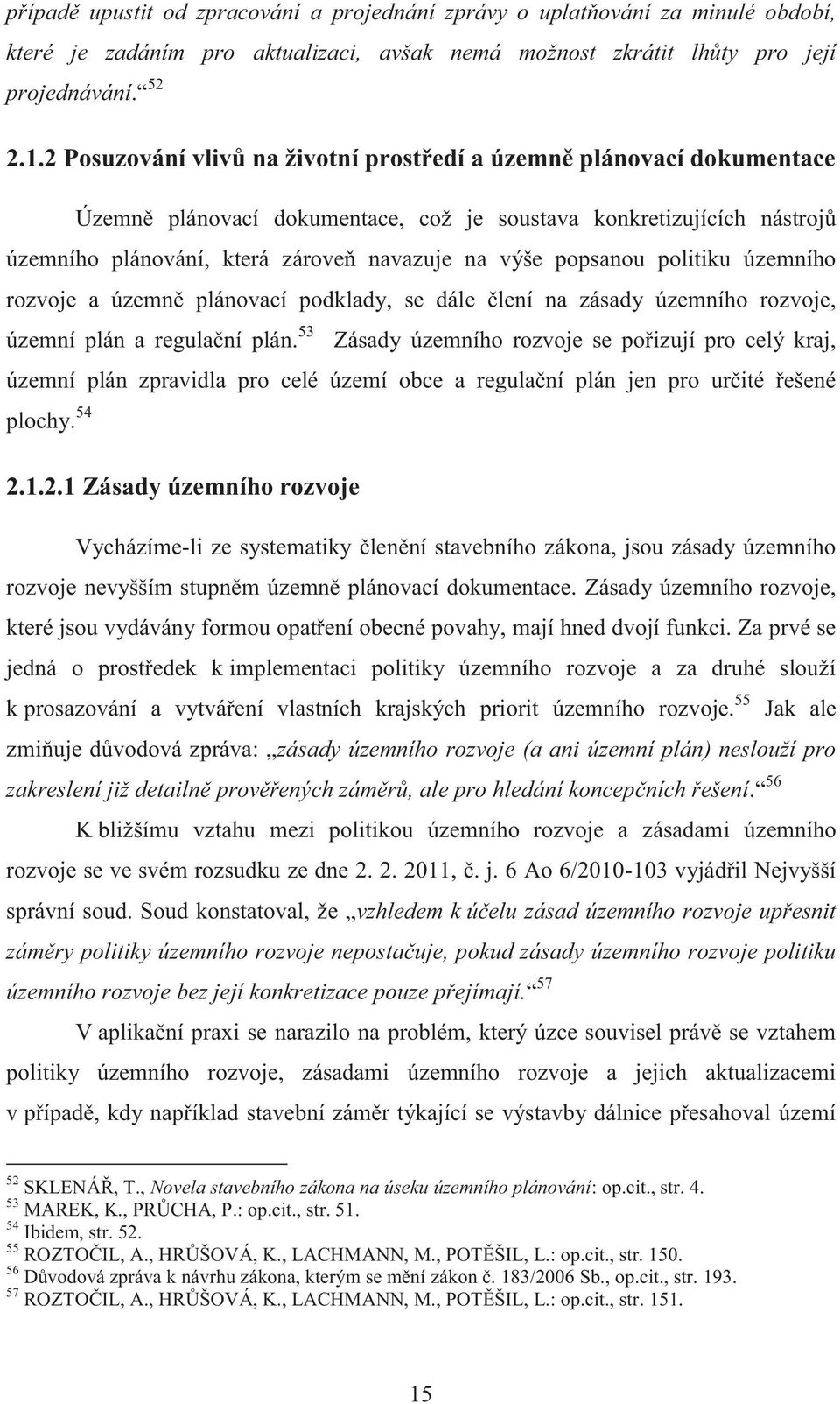 popsanou politiku územního rozvoje a územně plánovací podklady, se dále člení na zásady územního rozvoje, územní plán a regulační plán.